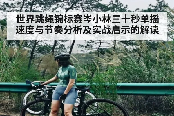 世界跳绳锦标赛岑小林三十秒单摇速度与节奏分析及实战启示的解读